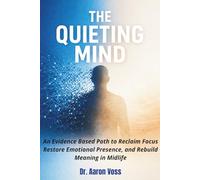 The Quieting Mind: An Evidence-Based Path to Reclaim Focus, Restore Emotional Presence, and Rebuild Meaning in Midlife, Dopamine Detox