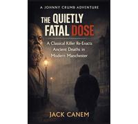 The Quietly Fatal Dose: A Classical Killer Re-Enacts Ancient Deaths in Modern Manchester: 7 (Johnny Crumb Adventures)