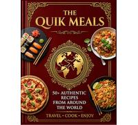 The Quik Meals Cookbook: 50+ Authentic Recipes From Around the World, Simple Worldwide Recipes for Everyday Cooking, Easy International Recipes From ... International Cuisine, Recipes for Everyday