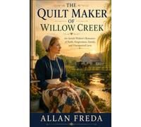 THE QUILT MAKER OF WILLOW CREEK: An Amish Widow's Romance of Faith, Forgiveness, Family, and Unexpected Love