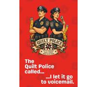 The Quilt Police Called...I Let It Go To Voicemail: A Funny Quilting Notebook for Modern Makers Who Quilt Their Own Way