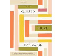 The Quilted Home Handbook: A Guide to Developing Your Quilting Skills-Including 15+ Patterns for Items Around Your Home