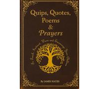 The Quips, Quotes, Poems & Prayers: To Teach, Instruct, Warn & Encourage Your Children (Reflections & Revelations)