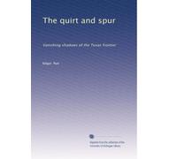 The quirt and spur: Vanishing shadows of the Texas frontier