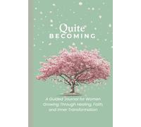 The Quite Becoming: A Guided Journal for Women Growing Through Healing, Faith, and Inner Transformation