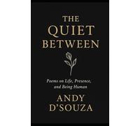 The Quite Between: Poems on Life, Presence, and Being Human