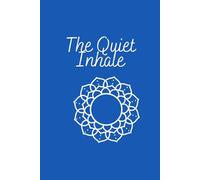 The quite inhale: A Gentle Space to Reflect, Breathe, and Begin Again,A Journal of Stillness, Clarity, and Intention