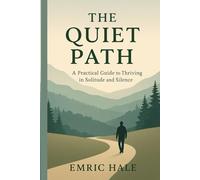 The Quite Path: A Practical Guide to Thriving in Solitude and Silence