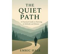 The Quite Path: A Practical Guide to Thriving in Solitude and Silence