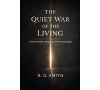 The Quite War of the Living: A Novel of Truth, Courage, and the Cost of Standing