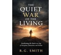 The Quite War Of The Living: Awakening the Soul in an Age of Deception, Distraction, and Decline: 1 (The Awakened Sentinel Series)