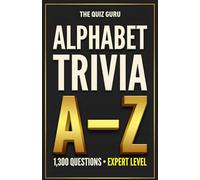 The Quiz Guru: 1,300 Alphabet Trivia Questions Where Each Answer Begins with a Different Letter (A-Z)