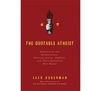 The Quotable Atheist: Ammunition for Nonbelievers, Political Junkies, Gadflies, and Those Generally Hell-Bound