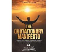 The Quotationary Manifesto: A Positive Daily Dose of Inspiration To Instill Motivation and Undergo Transformation