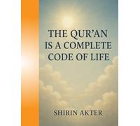 The Qur’an is a Complete Code of Life: Understanding Allah’s Guidance for Every Step of Life