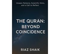 The Quran: Beyond Coincidence: A Modern Inquiry into the Quran’s Myths, Misconceptions, and Scientific and Numerical Structure. A Reflective Inquiry