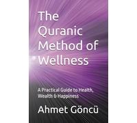 The Quranic Method of Wellness: A Practical Guide to Health, Wealth & Happiness (The Quran Series)
