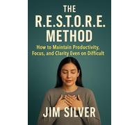 THE R.E.S.T.O.R.E. METHOD: How to Maintain Productivity, Focus, and Clarity Even on Difficult Days (The Sustainable Productivity Series)