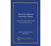 The R.M. Johnston memorial volume: being a selection of the principal writings in connection with geology and the economic and social problems of the day