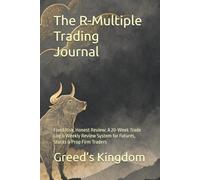 The R-Multiple Trading Journal: Fixed Risk, Honest Review: A 20-Week Trade Log & Weekly Review System for Futures, Stocks & Prop Firm Traders