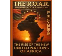 The R.O.A.R. - The Revelation Of A Revolution: The Rise of The New United Nations of Africa (The Beast)