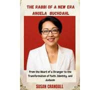 THE RABBI OF A NEW ERA : ANGELA BUCHDAHL: From the Heart of a Stranger to the Transformation of Faith, Identity, and Judaism