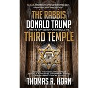 The Rabbis, Donald Trump, and the Top-Secret Plan to Build the Third Temple: Unveiling the Incendiary Scheme by Religious Authorities, Government Agents, and Jewish Rabbis to Invoke Messiah