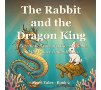 The Rabbit and the Dragon King: A Korean Folktale of a Clever Rabbit and the Palace Under the Sea (Seori Tales - Korean Folktales for Children)