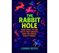 The Rabbit Hole: Your Ticket to 500 Facts That Unravel How the World Really Works (FAST FACTS)