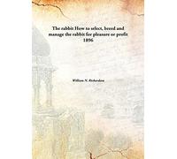 The rabbit How to select, breed and manage the rabbit for pleasure or profit 1896 [Hardcover]