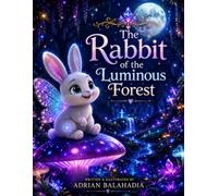 The Rabbit of the Luminous Forest: A Magical Bedtime Adventure About Courage, Light, and Believing in Yourself