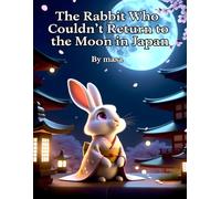 The Rabbit Who Couldn’t Return to the Moon in Japan: A Heartwarming Japanese Folktale of a Moon Rabbit and His Journey on Earth