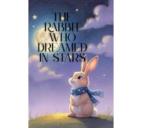 The Rabbit Who Dreamed in Stars: A Gentle Nighttime Adventure for Little Dreamers Ages 3-6