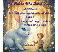 The Rabbit Who Lived in the Shadows: A Magical Adventure of Friendship, Courage, and Hidden Secrets (The Secret of the Giant Rabbit)