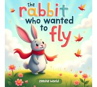 The Rabbit Who Wanted to Fly: A Heartwarming Story About Dreams, Courage, and Believing in Yourself
