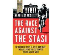 The Race Against the Stasi: The Incredible Story of Dieter Wiedemann, the Iron Curtain and the Greatest Cycling Race on Earth