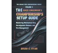 THE RACE ENGINEER’S CHAMPIONSHIPS SETUP GUIDE: Mastering Mechanical Grip, Aerodynamic Balance, and Tire Management: 5 (THE GRAND PRIX ENGINEERING SERIES)