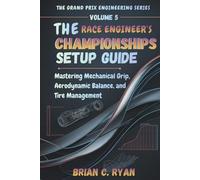 THE RACE ENGINEER’S CHAMPIONSHIPS SETUP GUIDE: Mastering Mechanical Grip, Aerodynamic Balance, and Tire Management (THE GRAND PRIX ENGINEERING SERIES)
