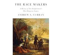 The Race Makers: A History of the Enlightenment’s Most Dangerous Legacy