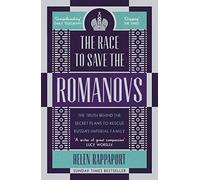 The Race to Save the Romanovs: The Truth Behind the Secret Plans to Rescue Russia's Imperial Family