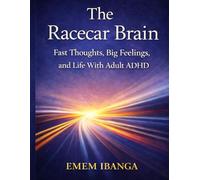 THE RACECAR BRAIN: Fast Thoughts, Big Feelings, and Life With Adult ADHD