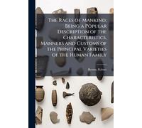 The Races of Mankind; Being a Popular Description of the Characteristics, Manners and Customs of the Principal Varieties of the Human Family