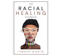 The Racial Healing Handbook: Why we have to talk About Racism, Multicultural Society and Solve the Cynical Mind-set that Plagues America. A Book About White Privilege, White Rage and Black Dignity.