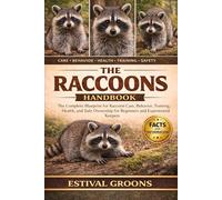 THE RACOONS HANDBOOK: The Complete Blueprint for Raccoon Care, Behavior, Training, Health, and Safe Ownership for Beginners and Experienced Keepers