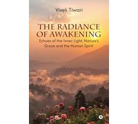 The Radiance of Awakening: Echoes of the Inner Light, Nature’s Grace and the Human Spirit