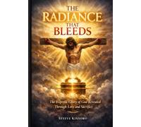THE RADIANCE THAT BLEEDS: The Express Glory of God Revealed Through Love and Sacrifice