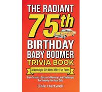 The Radiant 75th Birthday Baby Boomer Trivia Book: A Nostalgic Gift with 350+ Fun Facts, Brain Teasers, Quizzes and Memory Lane Challenges for Seventy ... Olds: 4 (Birthday Gifts for Men and Women)