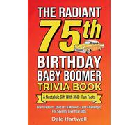The Radiant 75th Birthday Baby Boomer Trivia Book: A Nostalgic Gift with 350+ Fun Facts, Brain Teasers, Quizzes and Memory Lane Challenges for Seventy ... Olds: 4 (Birthday Gifts for Men and Women)