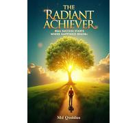 The Radiant Achiever: Real Success Starts Where Happiness Begins.