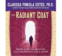 [The Radiant Coat: Myths & Stories about the Crossing Between Life & Death] [Clarissa Pinkola Estes] [October, 2007]